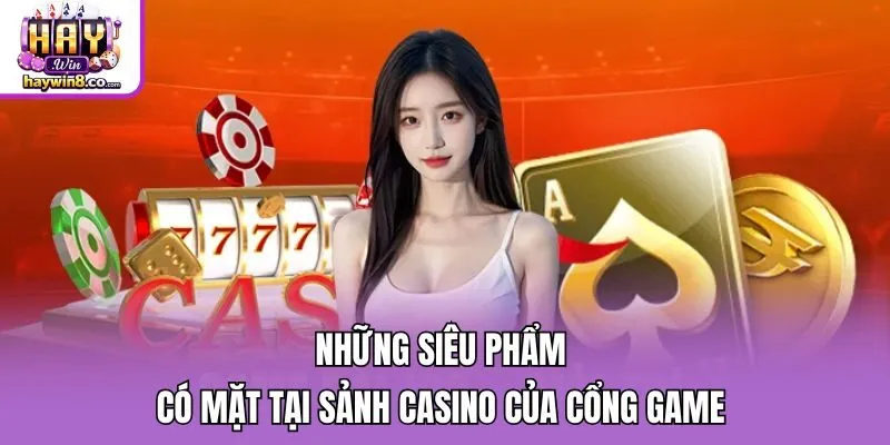 Những siêu phẩm có mặt tại sảnh casino của cổng game 